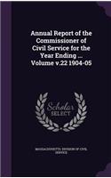 Annual Report of the Commissioner of Civil Service for the Year Ending ... Volume V.22 1904-05