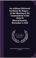 An Address Delivered by Henry M. Rogers ... at the Meeting of the Commandery of the State of Massachusetts, November 3, 1915