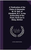 Vindication of the Claim of Alexander M. W. Ball, of Elizabeth, N.J., to the Authorship of the Poem, Rock me to Sleep, Mother
