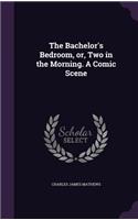 The Bachelor's Bedroom, Or, Two in the Morning. a Comic Scene