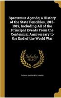 Spectemur Agendo; a History of the State Fencibles, 1913-1919, Including All of the Principal Events From the Centennial Anniversary to the End of the World War
