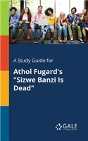 A Study Guide for Athol Fugard's "Sizwe Banzi Is Dead"