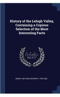 History of the Lehigh Valley, Containing a Copious Selection of the Most Interesting Facts