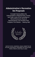 Administration's Recreation fee Proposals: Oversight Hearing Before the Subcommittee on National Parks, Forests, and Public Lands of the Committee on Natural Resources, House of Representativ