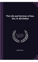 The Life and Services of Gen. Geo. B. McClellan