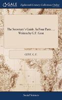 THE SECRETARY'S GUIDE. IN FOUR PARTS. ..