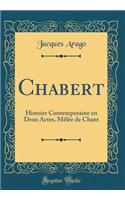 Chabert: Histoire Contemporaine En Deux Actes, MÃ¨lÃ©e de Chant (Classic Reprint)