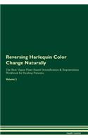 Reversing Harlequin Color Change Naturally The Raw Vegan Plant-Based Detoxification & Regeneration Workbook for Healing Patients. Volume 2