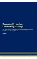 Reversing Erysipelas: Overcoming Cravings the Raw Vegan Plant-Based Detoxification & Regeneration Workbook for Healing Patients. Volume 3