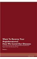 Want To Reverse Your Angiokeratoma? How We Cured Our Diseases. The 30 Day Journal for Raw Vegan Plant-Based Detoxification & Regeneration with Information & Tips Volume 1