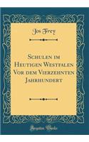 Schulen Im Heutigen Westfalen VOR Dem Vierzehnten Jahrhundert (Classic Reprint)