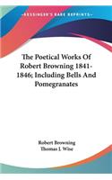 Poetical Works Of Robert Browning 1841-1846; Including Bells And Pomegranates