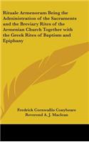 Rituale Armenorum Being the Administration of the Sacraments and the Breviary Rites of the Armenian Church Together with the Greek Rites of Baptism and Epiphany