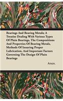 Bearings And Bearing Metals; A Treatise Dealing With Various Types Of Plain Bearings, The Compositions And Properties Of Bearing Metals, Methods Of Insuring Proper Lubrication, And Important Factors Governing The Design Of Plain Bearings