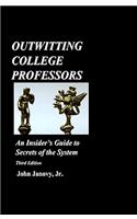 Outwitting College Professors: An Insider's Guide to Secrets of the System