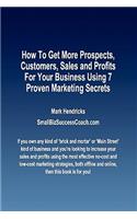 How To Get More Prospects, Customers, Sales and Profits For Your Business Using 7 Proven Marketing Secrets