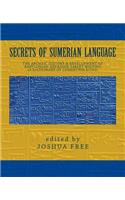 Secrets of Sumerian Language: The Archaic History &amp; Development of Babylonian-akkadian Tablet Writing (A Dictionary of Cuneiform Signs)