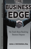 Business Edge: The Truth about Resolving Business Disputes Volume 1