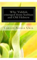 Why Yiddish emerged from Sorbian and Old Hebrew