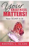 Your G.R.E.A.T.N.E.S.S. Matters!