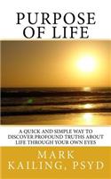 Purpose of Life: A quick and simple way to discover profound truths about life through your own eyes.(1 Dr. Mark Kailing's Self-Mastery Lecture)