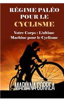 REGIME PALEO Pour le CYCLISME: Votre corps: L'ultime machine pour le Cyclisme