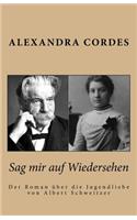 Sag mir auf Wiedersehen: Der Roman über die Jugendliebe von Albert Schweitzer(German)