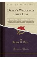 Dreer's Wholesale Price List: January to June 1924; Flower Seeds for Florists, Plants for Florists, Bulbs for Florists, Vegetable Seeds, Fertilizers, Fungicides, Insecticides, Implements, Etc (Classic Reprint): January to June 1924; Flower Seeds for Florists, Plants for Florists, Bulbs for Florists, Vegetable Seeds, Fertilizers, Fungicides, Insecticides, Im