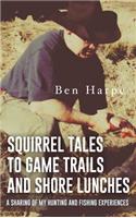 Squirrel Tales to Game Trails and Shore Lunches