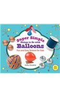Super Simple Things to Do with Balloons: Fun and Easy Science for Kids