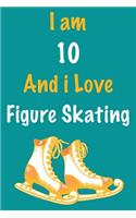 I am 10 And i Love Figure Skating: Journal for Figure Skating Lovers, Birthday Gift for 10 Year Old Boys and Girls who likes Strength and Agility Sports, Christmas Gift Book for Figur