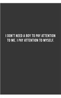 I don't Need a Boy to Pay Attention to Me - Feminist Notebook, Feminist Journal, Women Empowerment Gift, Cute Funny Gift For Women, Teen Girls and Feminists, Women's Day Gift