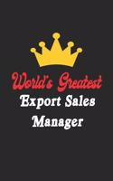 World's Greatest Export Sales Manager Notebook - Funny Export Sales Manager Journal Gift: Future Export Sales Manager Student Lined Notebook / Journal Gift, 120 Pages, 6x9, Soft Cover, Matte Finish
