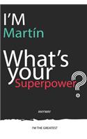 I'm a Martín, What's Your Superpower ? Unique customized Journal Gift for Martín - Journal with beautiful colors, 120 Page, Thoughtful Cool Present for Martín ( Martín notebook)