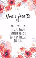 Home Health Aide Because Badass Miracle Worker Isn't an Official Job Title