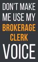 Don't Make Me Use My Brokerage Clerk Voice: Funny Gift Idea For Coworker, Boss & Friend - Blank Lined Notebook