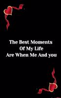 The best moment of my Life are when me and you