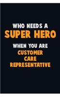 Who Need A SUPER HERO, When You Are Customer Care Representative: 6X9 Career Pride 120 pages Writing Notebooks