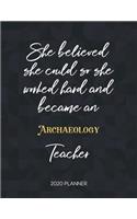 She Believed She Could So She Became An Archaeology Teacher 2020 Planner: 2020 Weekly & Daily Planner with Inspirational Quotes