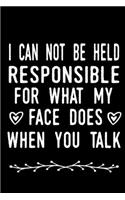 I Can Not be Held Responsible for what my Face Does when you Talk