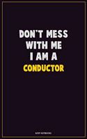 Don't Mess With Me, I Am A Conductor: Career Motivational Quotes 6x9 120 Pages Blank Lined Notebook Journal