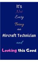 It's Not Easy Being an Aircraft Technician and Looking This Good: Blank-Lined Journal/Notebook/Diary for Aircraft Technicians & AMTs - Cool Birthday Present & Aircraft Technician Gift