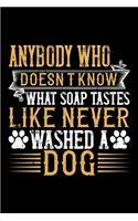 Anybody Who Doesnt Know What Soap Tastes Like Never Washed A Dog: Best dog quotes journal notebook for dog lovers for multiple purpose like writing notes, plans and ideas. Perfect dog quotes notebook gifts for dog 