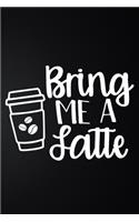 Coffee Bring Me A Latte
