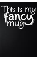 This Is My Fancy Mug