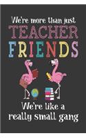 We're More Than Just Teacher Friends We're like a really small gang