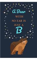 A Bear With No Ear Is Just A B