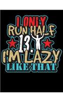 I Only Run Half 13.1 I'm Lazy Like That: Half Marathon Running Planner