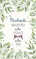 Michael Believed She Could So She Did: Cute Personalized Name Journal / Notebook / Diary Gift For Writing & Note Taking For Women and Girls (6 x 9 - 110 Blank Lined Pages)