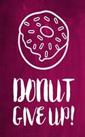 Chalkboard Journal - Donut Give Up! (Pink): 100 page 6" x 9" Ruled Notebook: Inspirational Journal, Blank Notebook, Blank Journal, Lined Notebook, Blank Diary